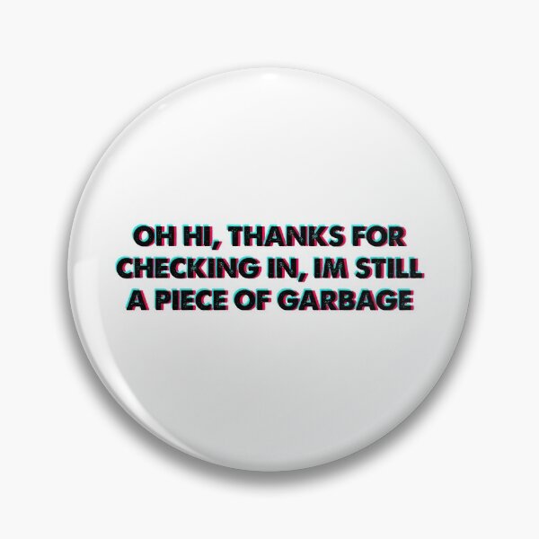 Item preview, Oh hi thanks for checking in im still a piece of garbage designed and sold by HarveyJade.