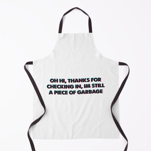Item preview, Oh hi thanks for checking in im still a piece of garbage designed and sold by HarveyJade.