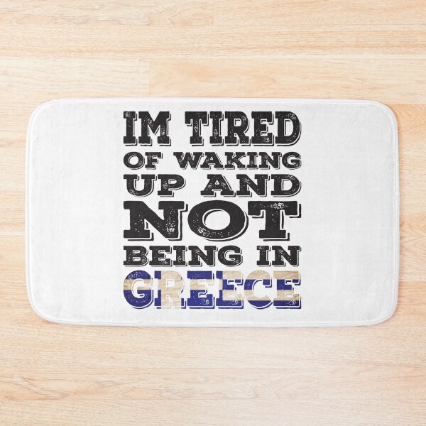 Item preview, I'm Tried of Waking Up And Not Being In Greece designed and sold by LarrysDesigns.