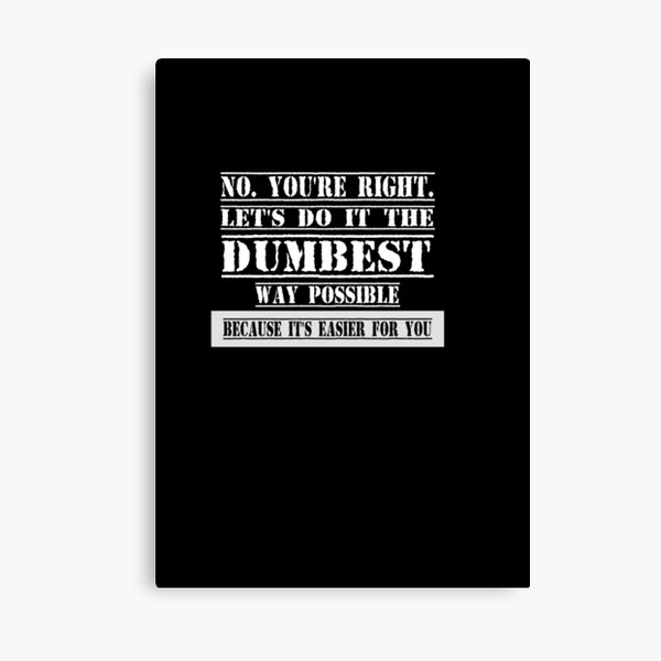 Item preview, You're Right Let's Do It In the Dumbest Way Possible  designed and sold by Dibes94.