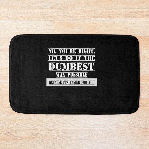Item preview, You're Right Let's Do It In the Dumbest Way Possible  designed and sold by Dibes94.