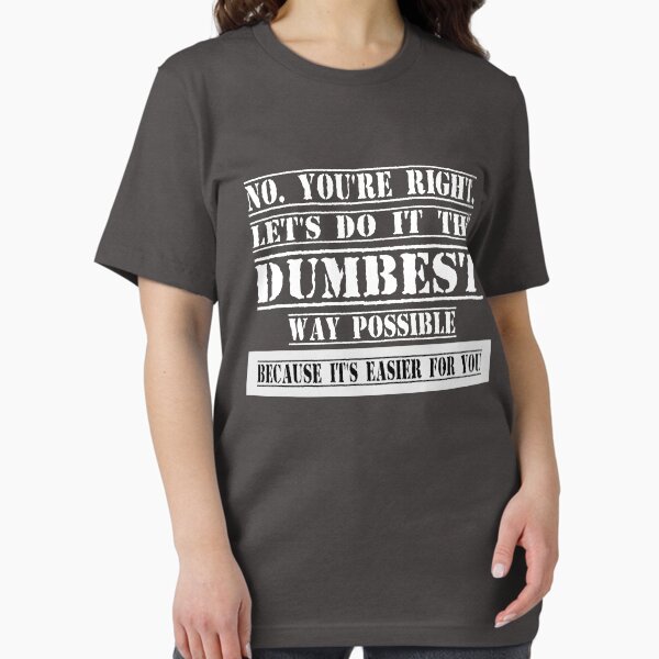 Item preview, You're Right Let's Do It In the Dumbest Way Possible  designed and sold by Dibes94.