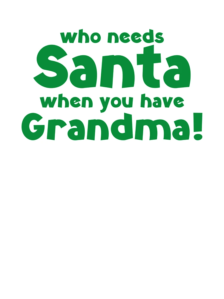 Grandkid Christmas Shirt, Who Needs Santa When You Have Grandma