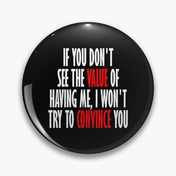 Item preview, If you don't see the value of having me, I won't try to convince you designed and sold by Honeybee Designs.