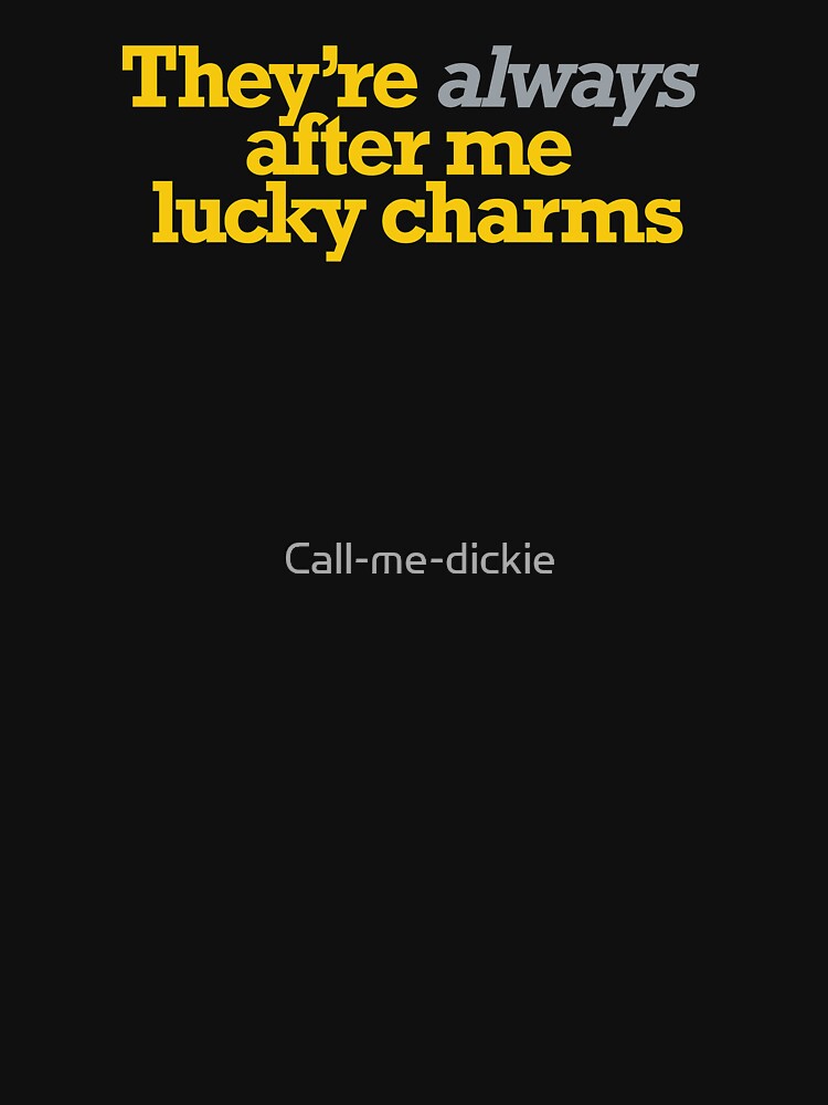 "Austin Powers They're always after me lucky charms" Tshirt for Sale