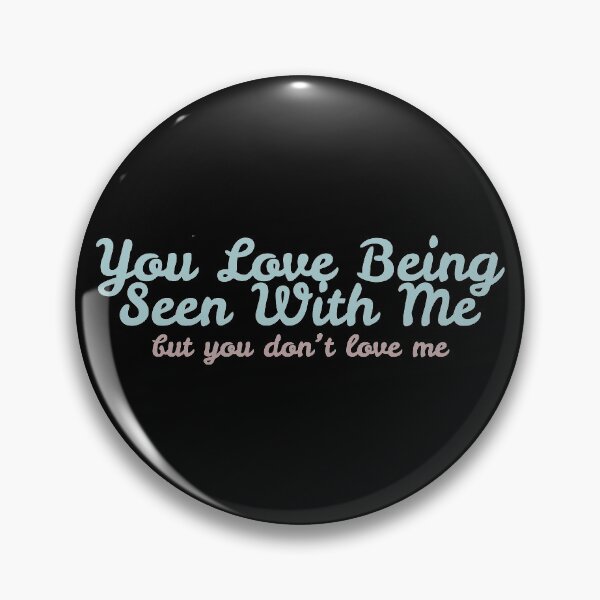 Item preview, You Love Being Seen With Me, But You Don't Love Me designed and sold by sedrann15.