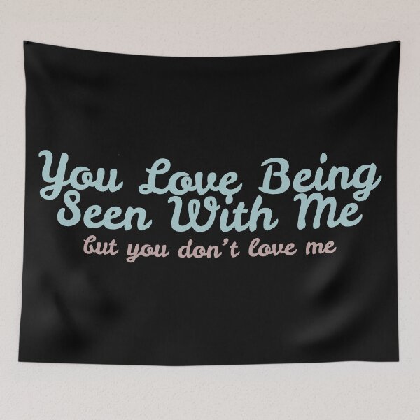Item preview, You Love Being Seen With Me, But You Don't Love Me designed and sold by sedrann15.