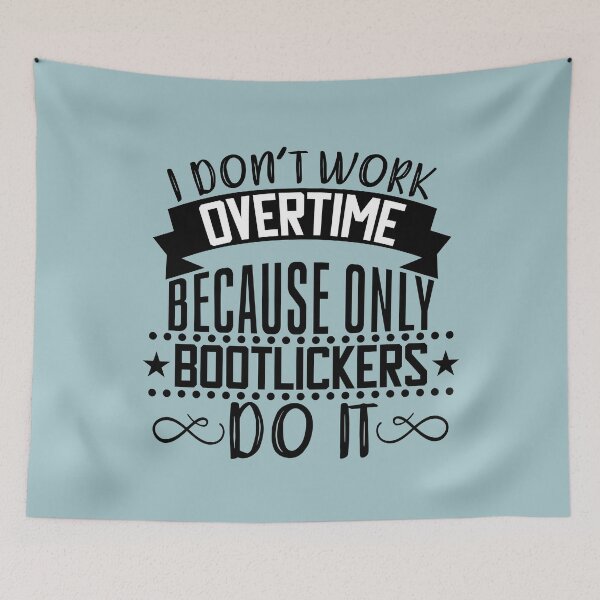 Item preview, I Don't Work Overtime Because Only Bootlickers Do It designed and sold by OfficeFortune.