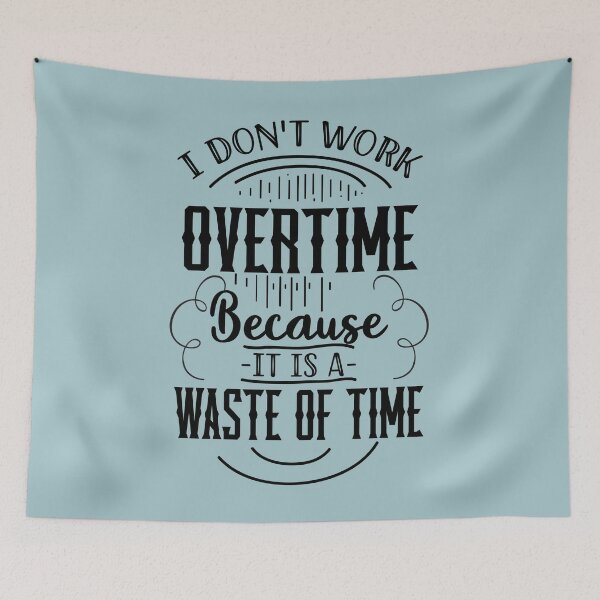 Item preview, I Don't Work Overtime Because It Is A Waste Of Time designed and sold by OfficeFortune.