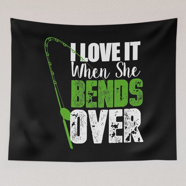 Item preview, I Love It When She Bends Over Funny Fishing designed and sold by WilliamQuinnell.