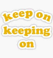 Keep on Keeping On Sticker