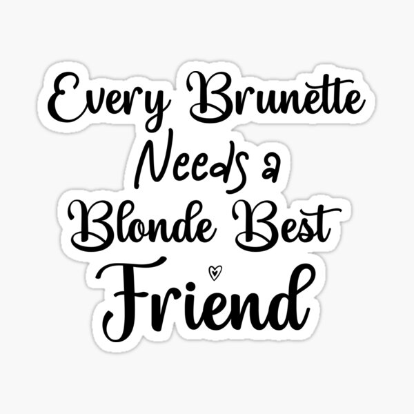 Every Brunette Needs A Blonde Best Friend Sticker For Sale By Artfoxova Redbubble 
