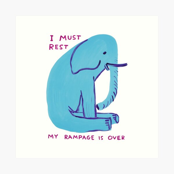 I Must Rest My Rampage Is Over Art Print