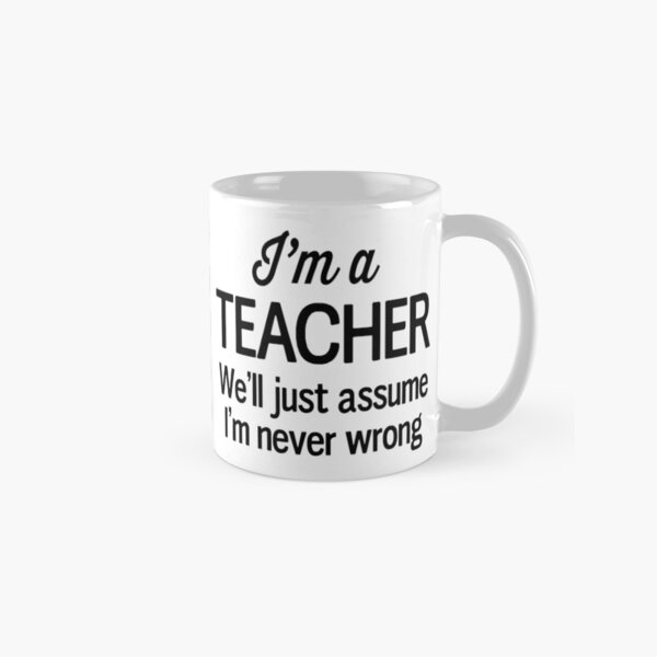 Item preview, I'm a teacher we'll just assume I'm never wrong designed and sold by careers.