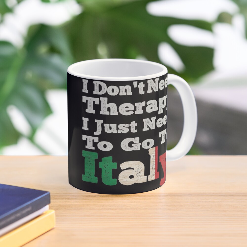 Mug I don't need therapy, I just NEED to go to ITALY – Italian Summers