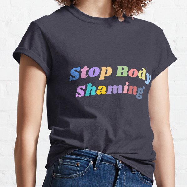 Patent At sige sandheden tykkelse Stop Body Shaming T-Shirts for Sale | Redbubble