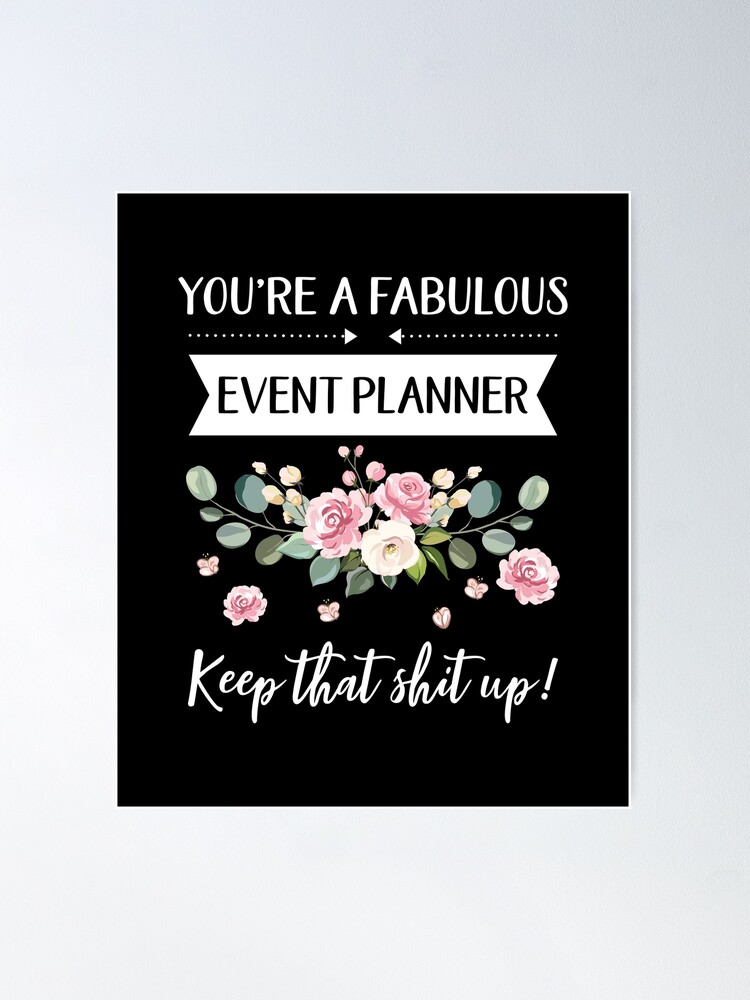 You're A Fabulous Event planner Keep That Shit Up!, Event planner