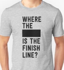 Where the "blank" is the finish line? Unisex T-Shirt