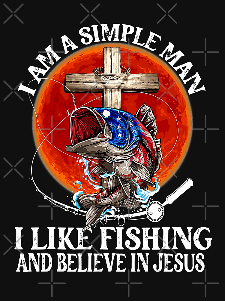 I'm A Simple Man I Like Fishing And Believe in Jesus Classic