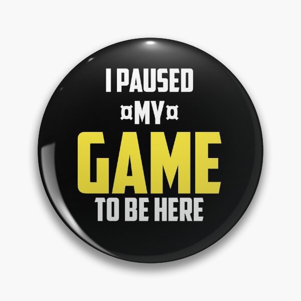 Item preview,  I paused my game to be here designed and sold by CREATi AG.