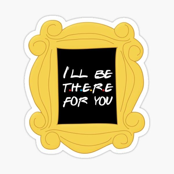 I'll be there for you Sticker
