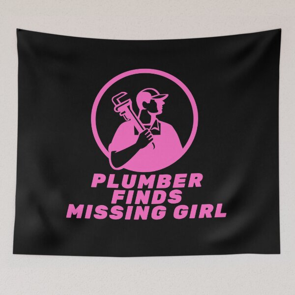Item preview, Plumber Finds Missing Girl Funny Quote designed and sold by mirzadesign.