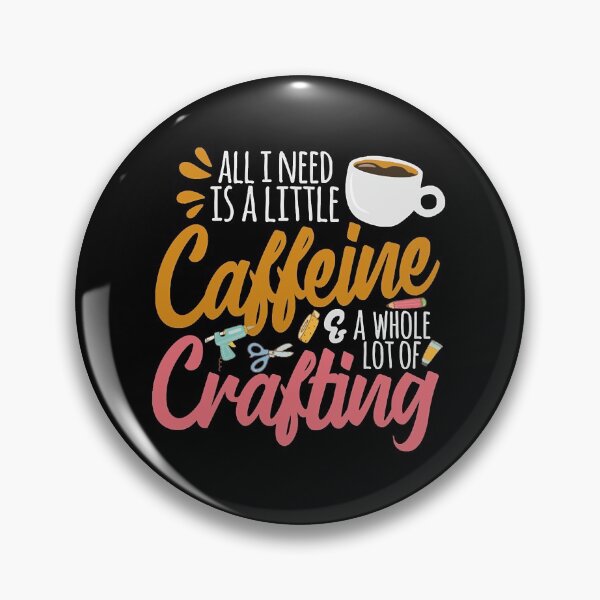 Item preview, All I Need Is A Little Caffeine & A Whole Lot Of Crafting  designed and sold by yosifkoerw.