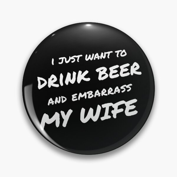 Item preview, I Just Want To Drink Beer And Embarrass My Wife designed and sold by HappyBright.