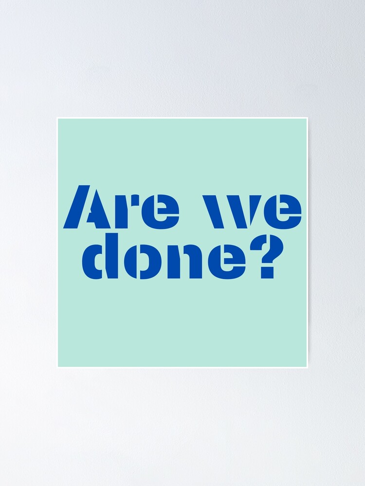"Are we done?" Poster by Beat6 Redbubble