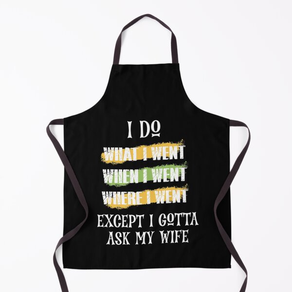 Item preview, I DO WHAT I WENT WHEN I WENT WHERE I WENT EXCEPT I GOTTA ASK MY WIFE designed and sold by sssweetness.