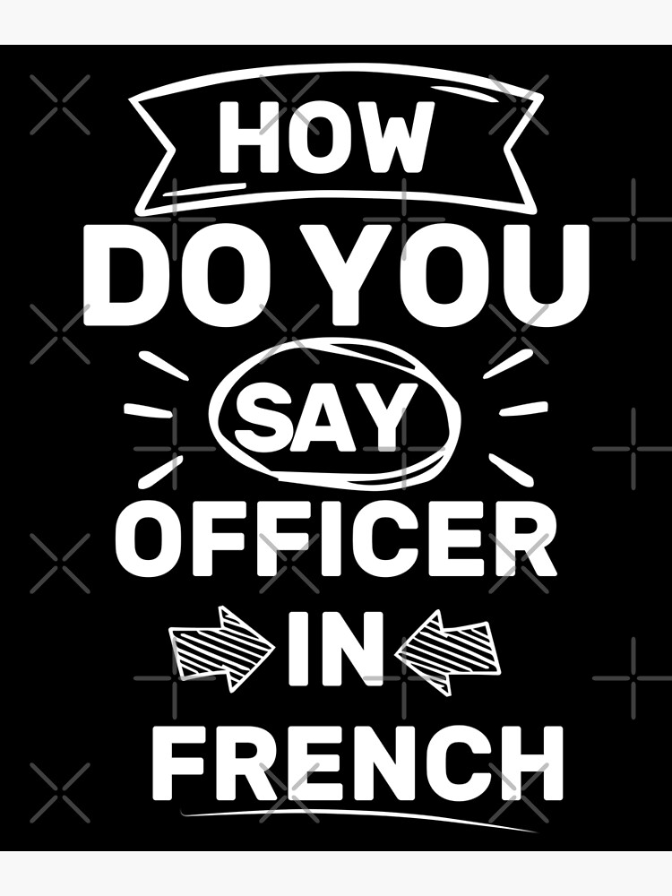 how-do-you-say-officer-in-french-funny-quote-for-men-women-design