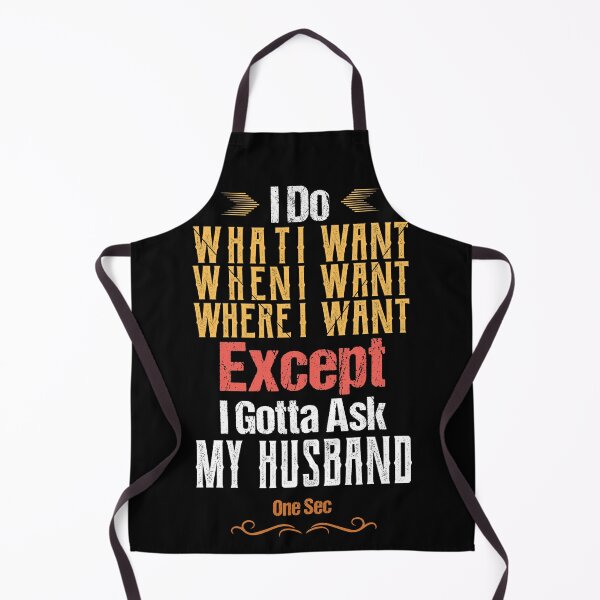 Item preview, I Do What I Want When I Want Where I Want Except I Gotta Ask My Husband One Sec designed and sold by amishacreates.