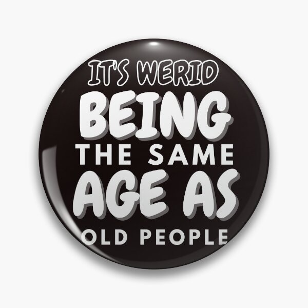 Item preview, Its weird being the same age as old people	 designed and sold by Slickyvert.