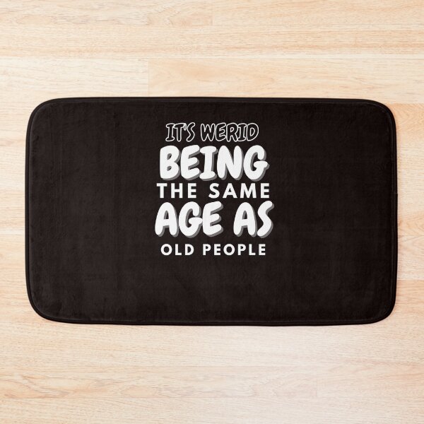 Item preview, Its weird being the same age as old people	 designed and sold by Slickyvert.
