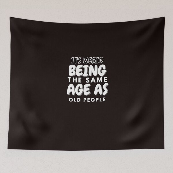 Item preview, Its weird being the same age as old people	 designed and sold by Slickyvert.