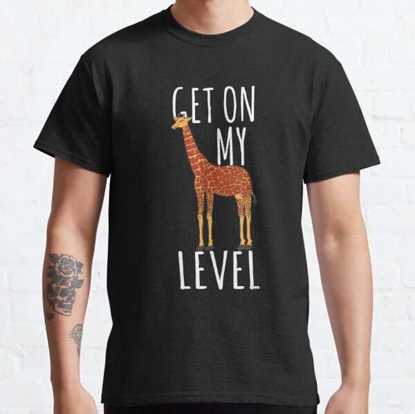Get On My Level Giraffe Funny Long Neck Big Success T-Shirt
