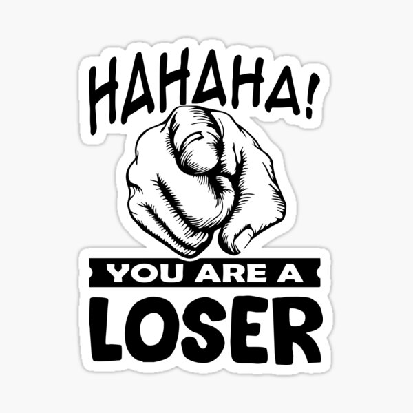 you-are-a-loser-sticker-for-sale-by-roxburg10-redbubble