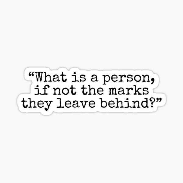 what-is-a-person-if-not-the-marks-they-leave-behind-the-invisible