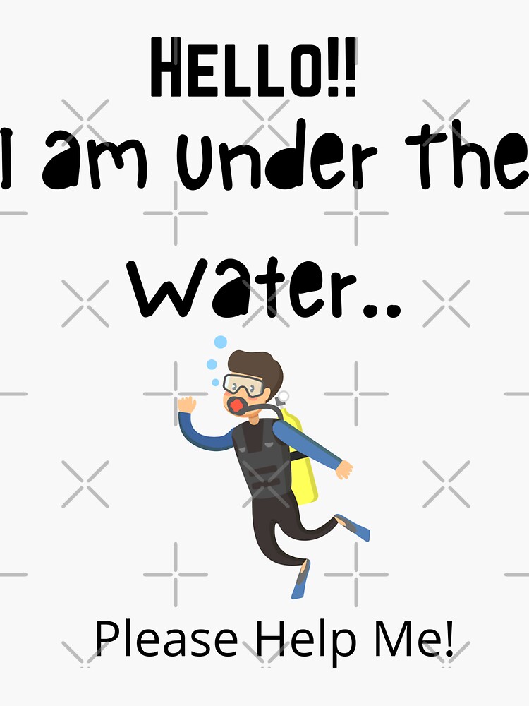 Hello I'm Under The Water Please Help Me "Hello! I am Under The Water Please Help Me!" Sticker for Sale by