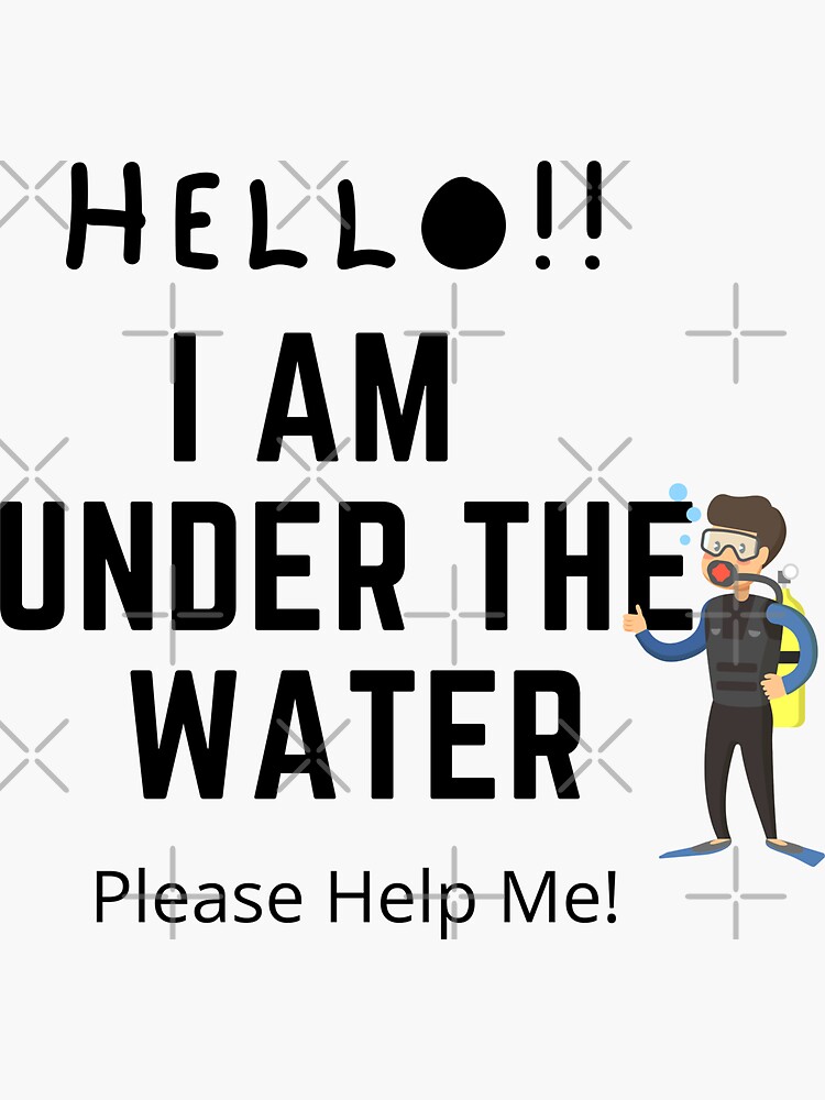 Hello I'm Under The Water Please Help Me "Hello! I am Under The Water Please Help Me!" Sticker for Sale by