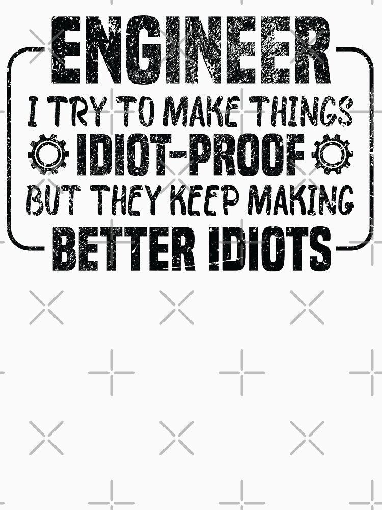 Thumbnail 7 of 7, Essential T-Shirt, Engineer I Try To Make Things Idiot Proof But They Keep Making Better Idiots T-shirt designed and sold by levdone.