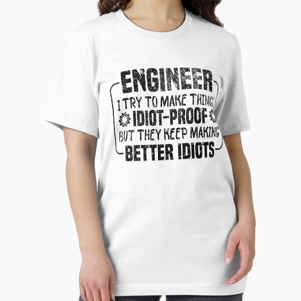 Item preview, Engineer I Try To Make Things Idiot Proof But They Keep Making Better Idiots T-shirt designed and sold by levdone.