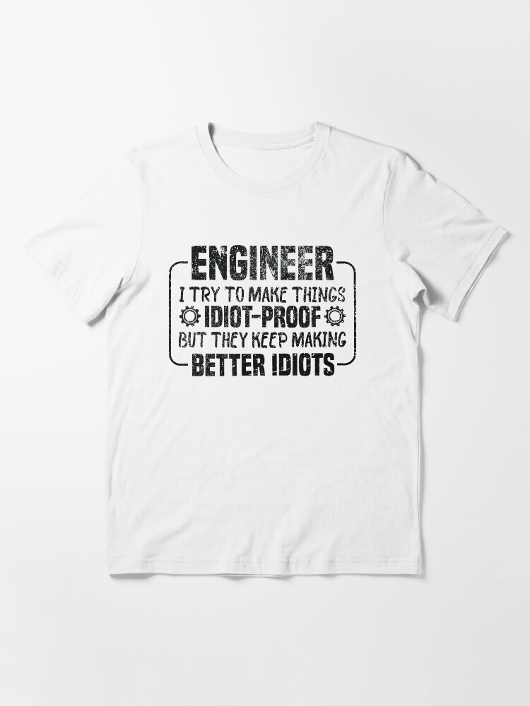 Thumbnail 3 of 7, Essential T-Shirt, Engineer I Try To Make Things Idiot Proof But They Keep Making Better Idiots T-shirt designed and sold by levdone.
