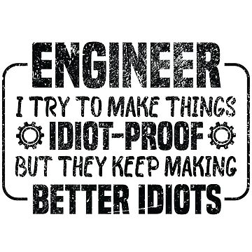 Artwork thumbnail, Engineer I Try To Make Things Idiot Proof But They Keep Making Better Idiots T-shirt by levdone