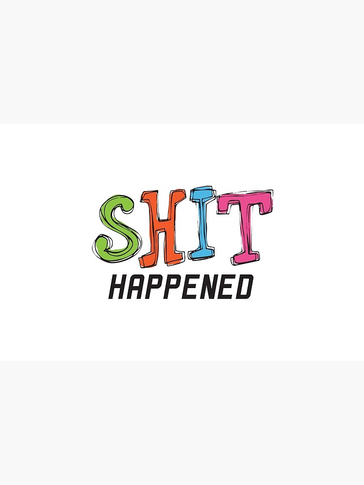 Artwork view, Shit Happened designed and sold by DamnAssFunny