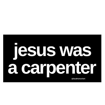 Artwork thumbnail, Jesus was a carpenter by Localnonunion