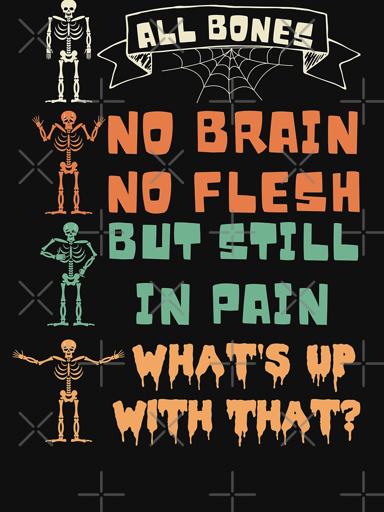 No Flesh No Brain But Still In Pain Cool Skeleton - No Brain No Pain - T- Shirt