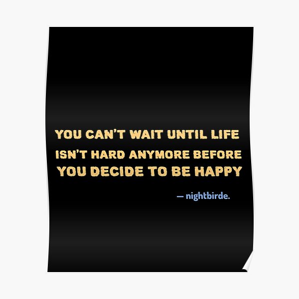 You Cant Wait Until Life Isnt Hard Anymore Before You Decide To Be Happy Nightbirde Quote