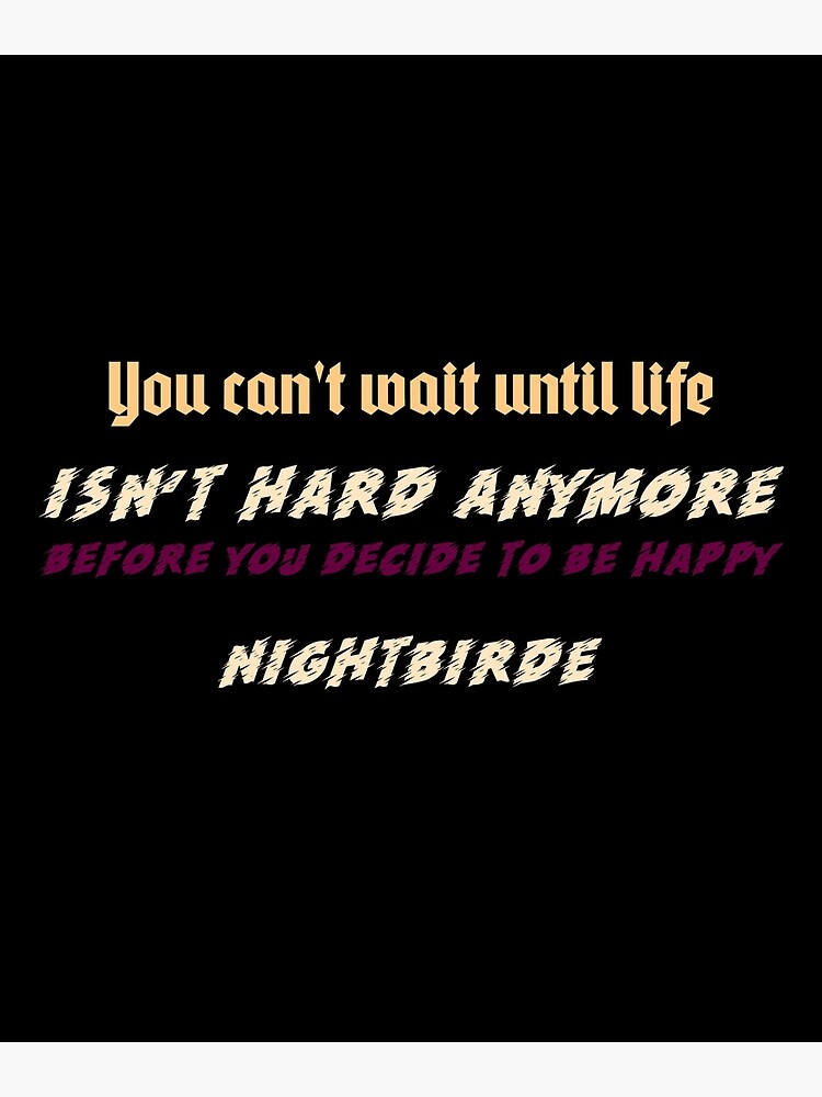 Nightbirde Inspiring Life Quote Classic You Cant Wait Until Life