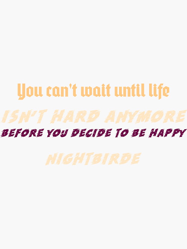 Nightbirde Inspiring Life Quote Classic You Cant Wait Until Life Isnt Hard Anymore Before You